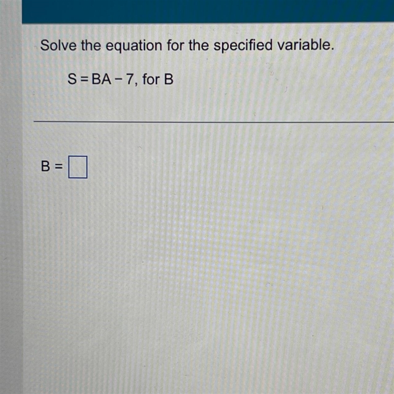 Solve the equation for the specified variable. S = BA-7, for B-example-1