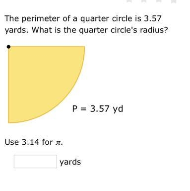 The perimeter of a quarter circle is 3.57 yards. What is the quarter circle's radius-example-1