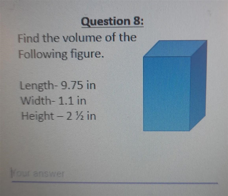 Question 8: Find the volume of the Following figure. Length: 9.75 in Width- 1.1 in-example-1