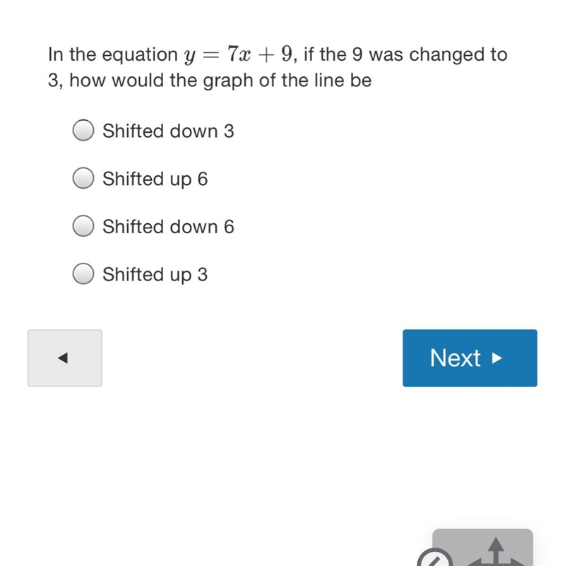 In the equation y=7x+9,if the 9 was changed to 3, how would the graph of the line-example-1