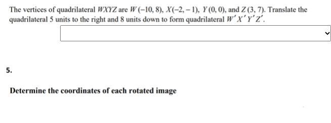 The vertices of quadrilateral WXYZ are W (-10, 8), X(-2,-1), Y (0, 0), and Z (3, 7). Translate-example-1