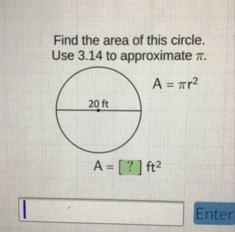 Find the area of this circle. Use 3.14 to approximate . Α = πη2 20 ft A = [? ] ft-example-1