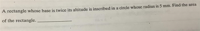 A rectangle whose base is twice it’s altitude is inscribed in a circle whose radius-example-1