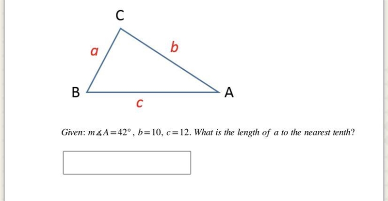 CAN SOMEONE HELP PLEASE m4A=42°, b=10, c= 12. What is the length of a to the nearest-example-1