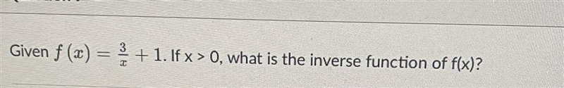 3/x + 1. If x > 0, what is the inverse function of f(x)-example-1