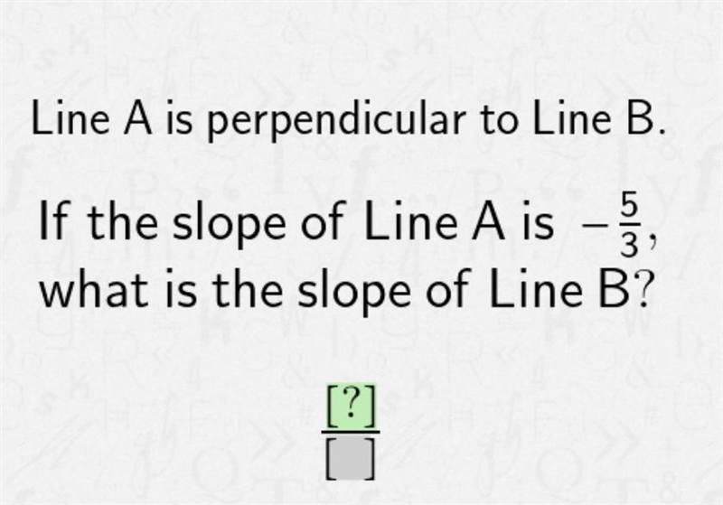 Line A is perpendicular to line B. if the slope of line A is -5/3, what is the slope-example-1