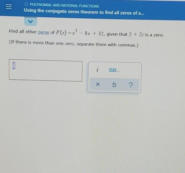 find all of the zeros of P(x) = x^3-8x+32, given that 2 + 2i is a zero. ( if there-example-1