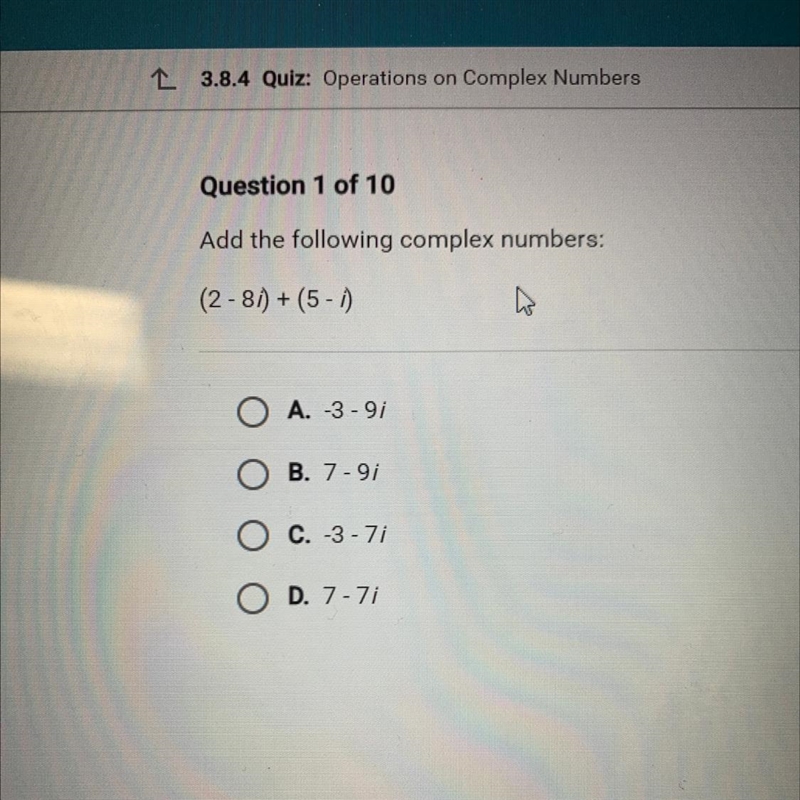 Add the following complex numbers: (2 - 8i)+ (5 - i) O A. -3-91 B. 7-9; O C. -3-71 D-example-1