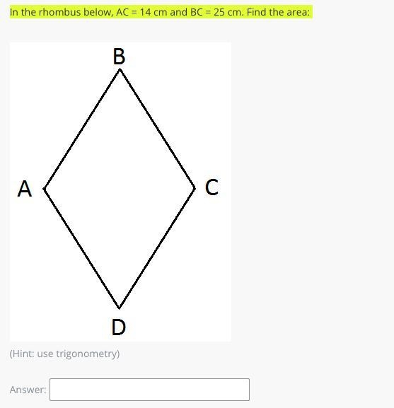 In the rhombus below, AC = 14 cm and BC = 25 cm. Find the area-example-1