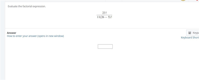 I have no idea what this meansEvaluate the factorial expression.23!11(26−5)!-example-1