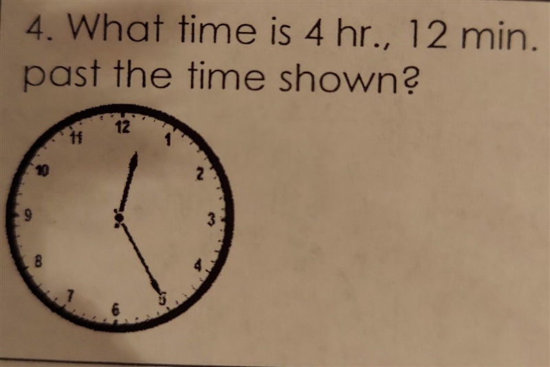 4. What time is 4 hr., 12 min. past the time shown?​-example-1