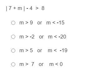 | 7 + m | - 4 > 8 A m > 9 or m < -15 B m > -2 or m < -20 C m > 5 or-example-1