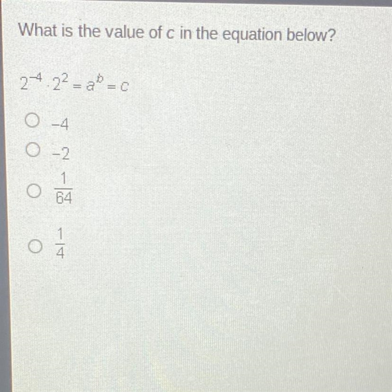 What is the value of c in the equation below? 2^-4 x 2^2 = a^b = c-example-1