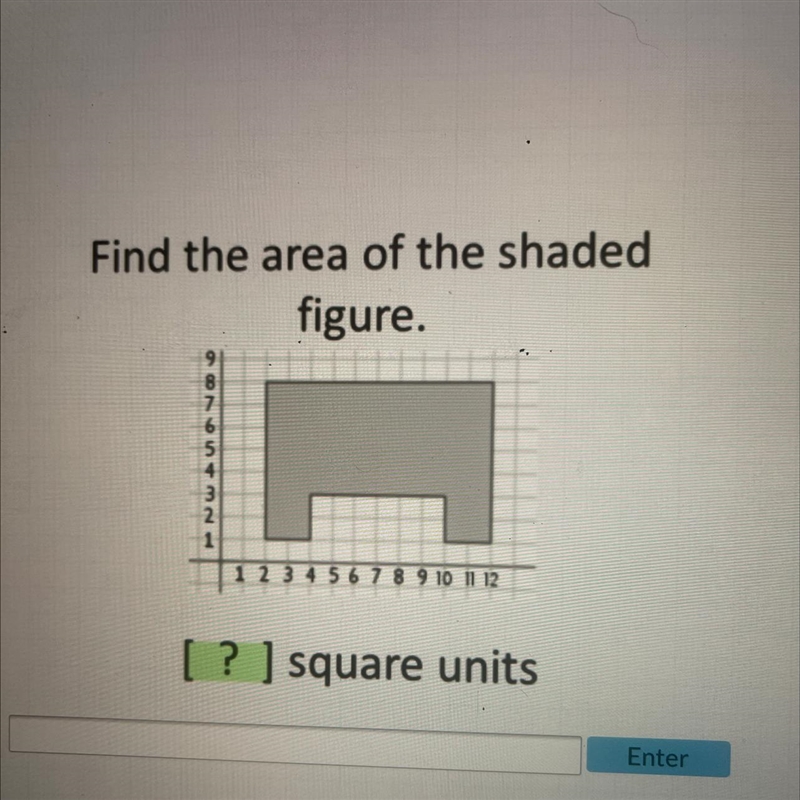 Find the area of the shaded figure. H 1 2 3 4 5 6 7 8 9 10 11 12 987654321 ?] square-example-1