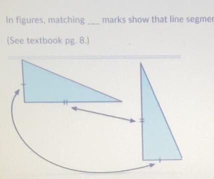 In figures, ____ matching marks show that line segments have the same length. (Fill-example-1