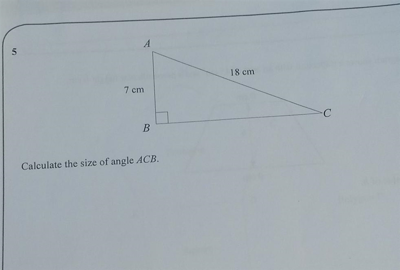 5 А 18 cm 7 cm •C B Calculate the size of angle ACB. ​-example-1