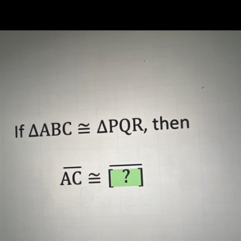 If ABC = PQR, then AC =-example-1