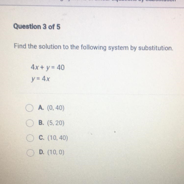 Find the solution to the following system by substitution. 4x + y = 40 y = 4x OA. (0,40) OB-example-1