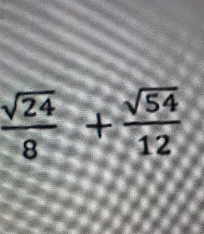 I have a issue in solving this question √24/8 + √54/12 ​-example-1