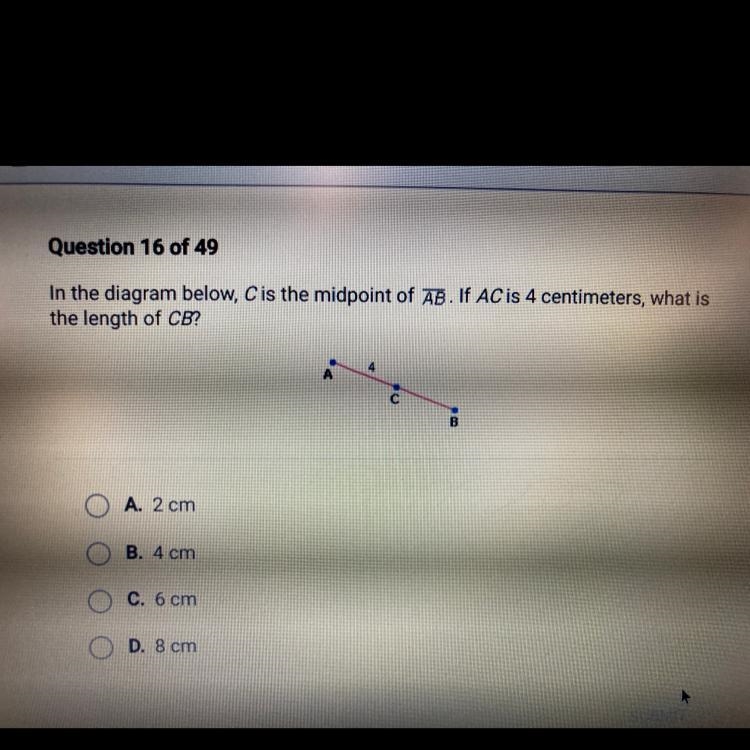 In the diagram below, C is the midpoint of AB. If AC is 4 centimeters, what is the-example-1