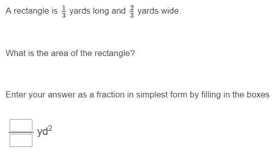 Need answer asap rectangle is 1/3 yards long and 2/3 yards wide What is the area of-example-1