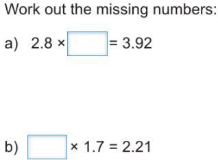 Work out the missing numbers: a) 2.8 x ? = 3.92 b) ? x 1.7 = 2.21-example-1