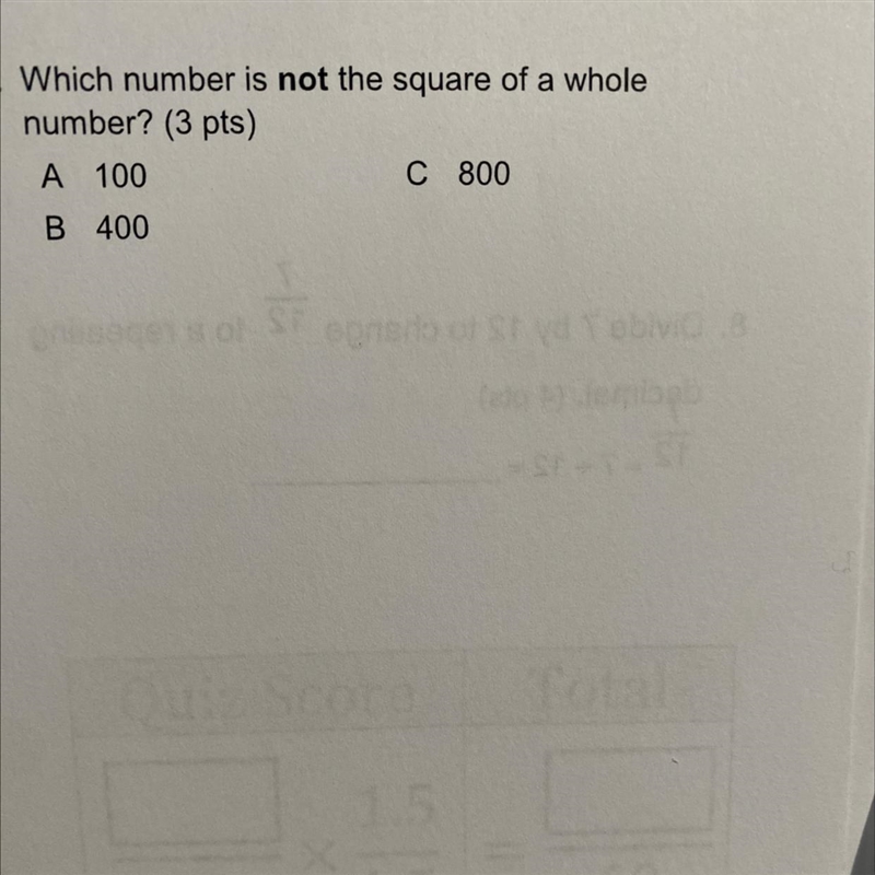 Which number is not the square of a whole number? (3 pts) A 100 B 400 C 800 egnel-example-1