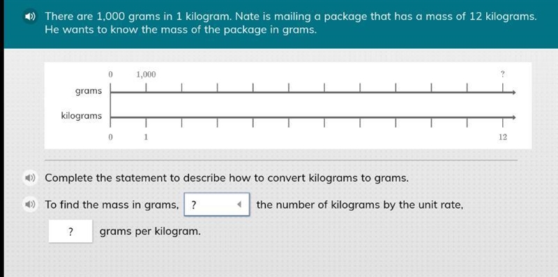 To find the mass in grams, ______ the number of kilograms by the unit rate, _____ grams-example-1