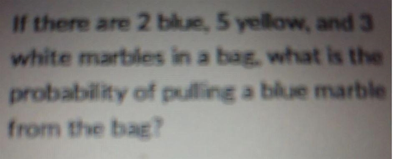 if there are 2 blue, 5 yellow, and 3 white marbles in a bag, what is the white marbles-example-1