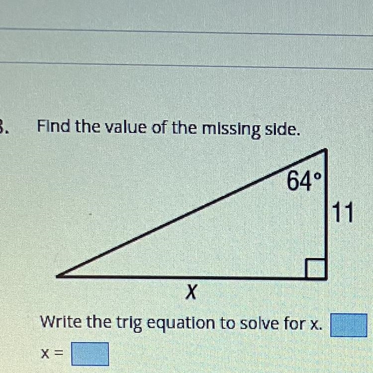 8. Find the value of the missing side. 64° X Write the trig equation to solve for-example-1