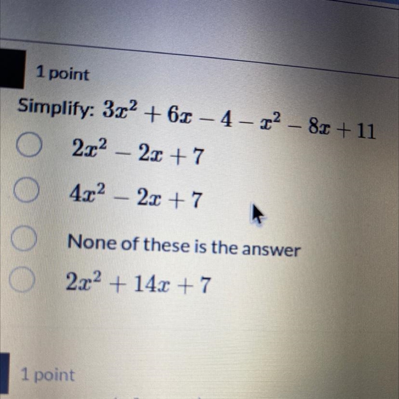 1 1 point Simplify: 3x² +6x-4-²-8x +11 O 2x² - 2x + 7 4x² - 2x + 7 OOO None of these-example-1