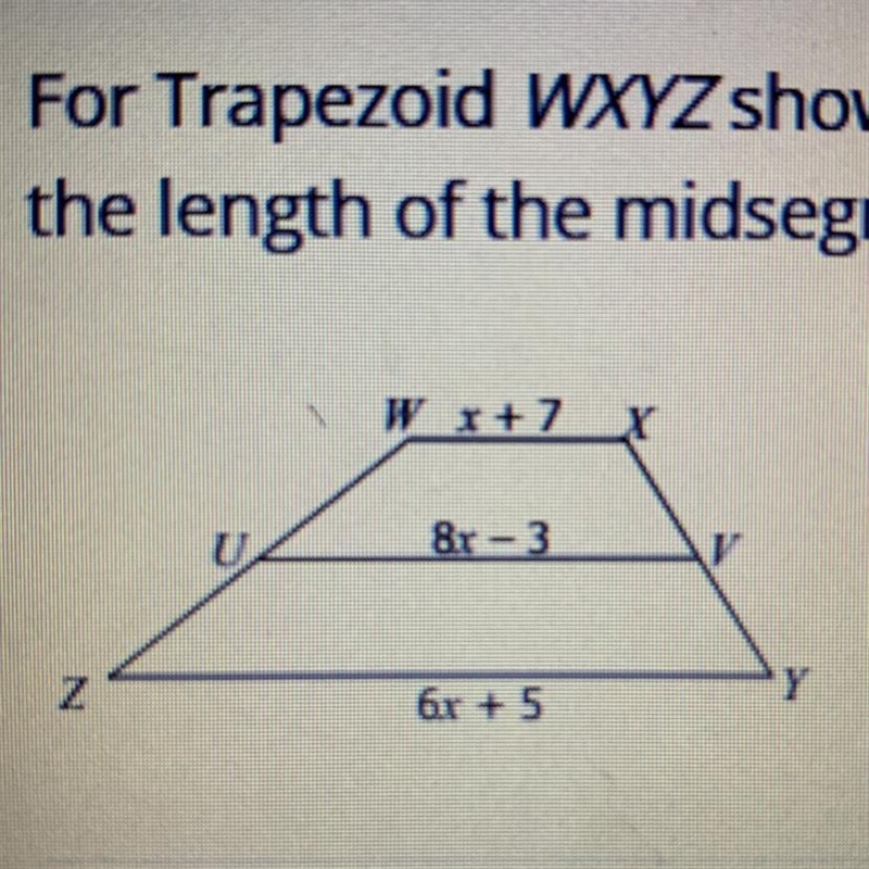 For trapezoid WXYZ shown below, points U and V are the midpoints of the legs. Use-example-1