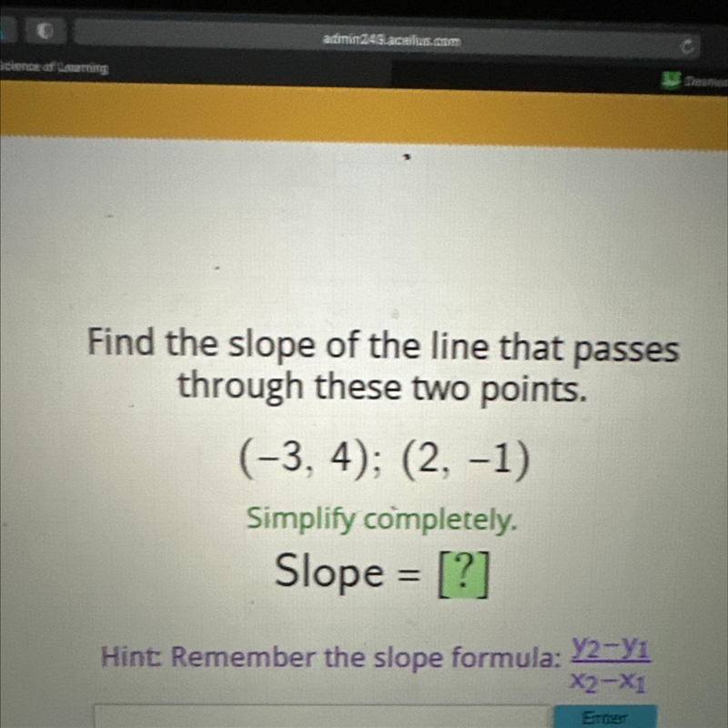 Find the slope of the line that passes through these two points. (-3, 4); (2, -1) Simplify-example-1