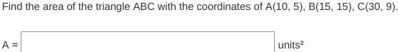 Find the area of the triangle ABC with the coordinates of A(10, 15) B(15, 15) C(30, 9). A-example-1