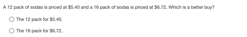 A 12 pack of sodas is priced at $5.40 and a 16 pack of sodas is priced at $6.72. Which-example-1