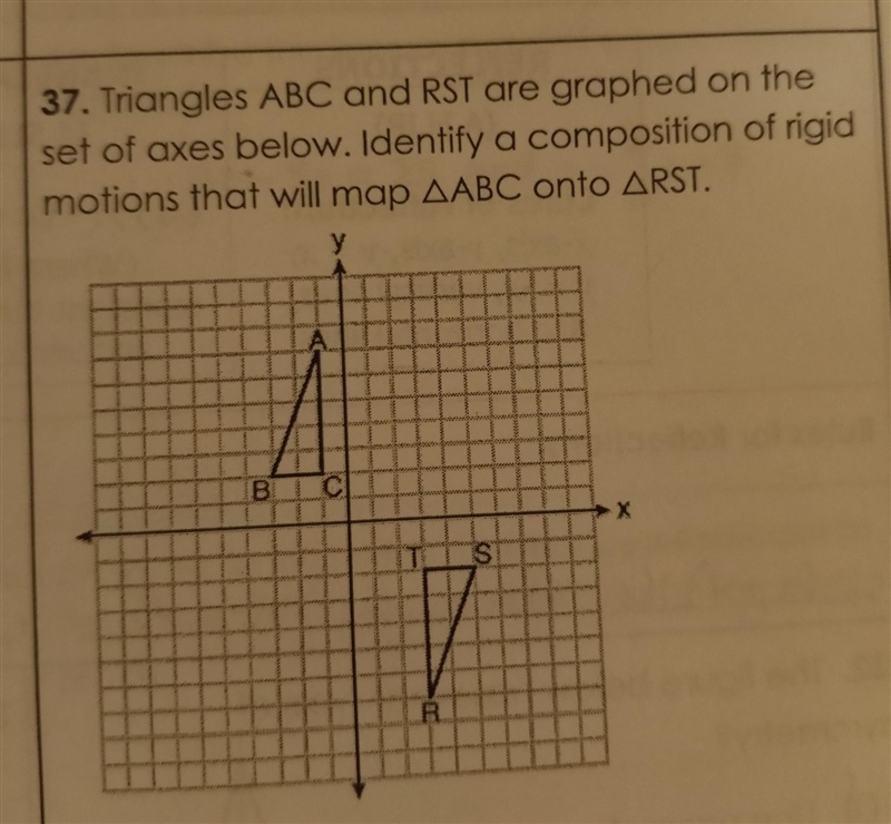 37. Triangles ABC and RST are graphed on the set of axes below. Identify a composition-example-1