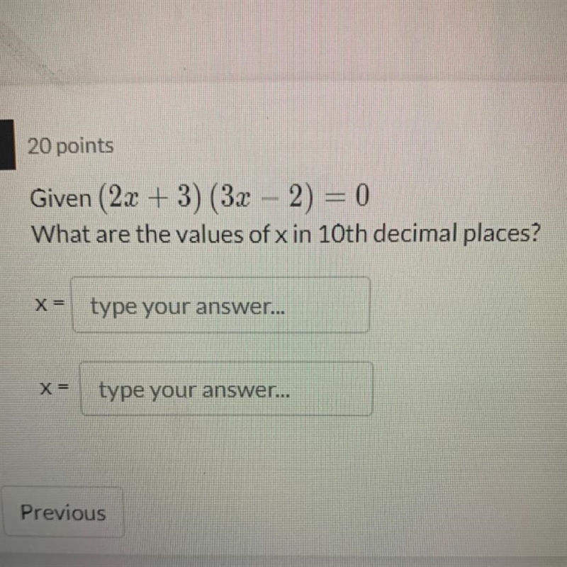 Given (2x + 3) (3x − 2) = 0 What are the values of x in 10th decimal places? X= X-example-1