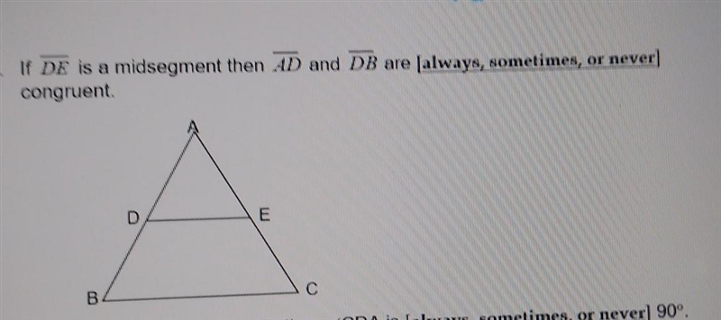 If DE is a midsegment then AD and DB are (always, sometimes , or never) congruent-example-1