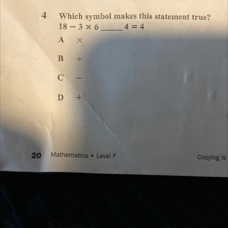 4 Which symbol makes this statement true? 18 - 3 x 6 4 = 4 A X B C + 1 D +-example-1