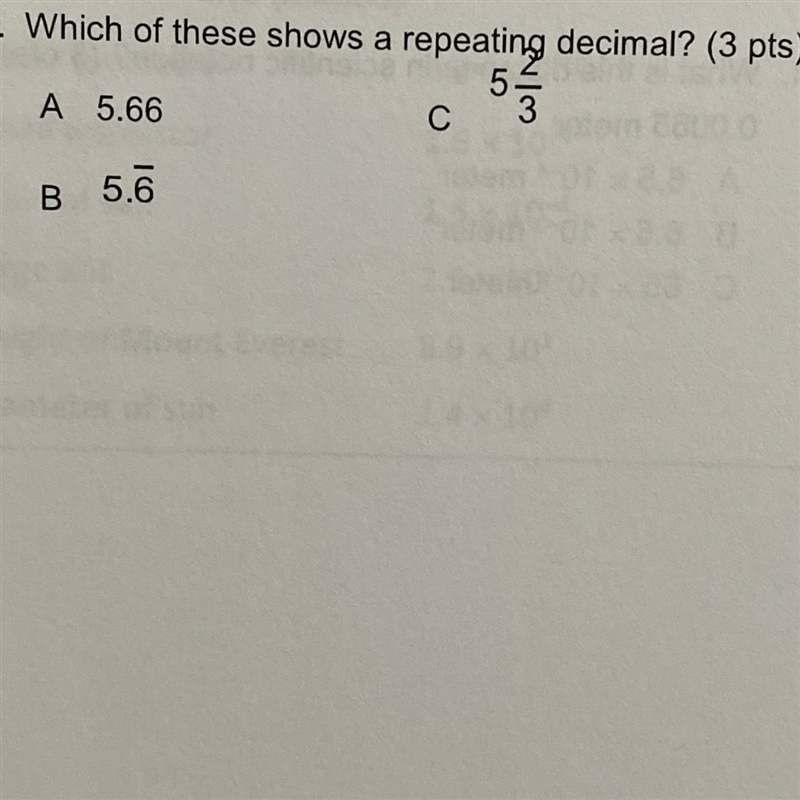 4. Which of these shows a repeating decimal? (3 pts) 5 A 5.66 B 5.6 C 3-example-1