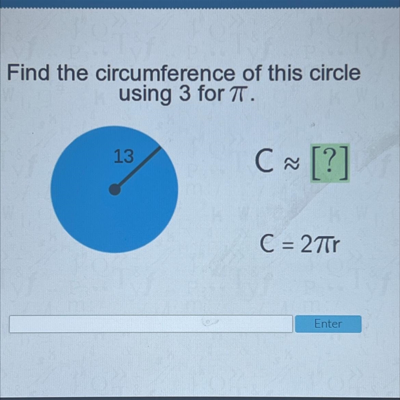 Find the circumference of this circle using 3 for TT. 13 C ~ [?] C M < C = 27ır-example-1