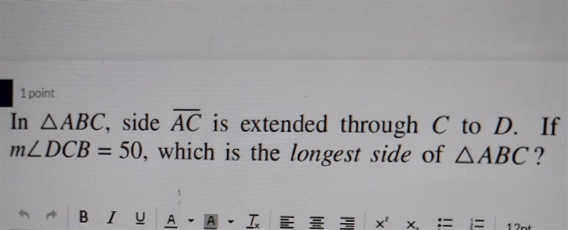 In ▲ABC, side AC is extended through C to D. If m<dcb=50 which is the longest side-example-1