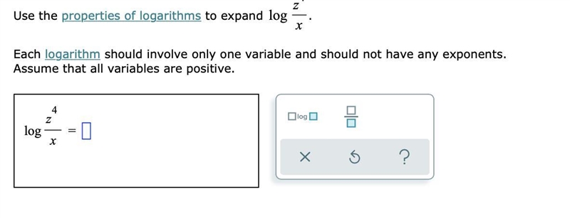 Use the properties of logarithms to expand logz4x.Each logarithm should involve only-example-1