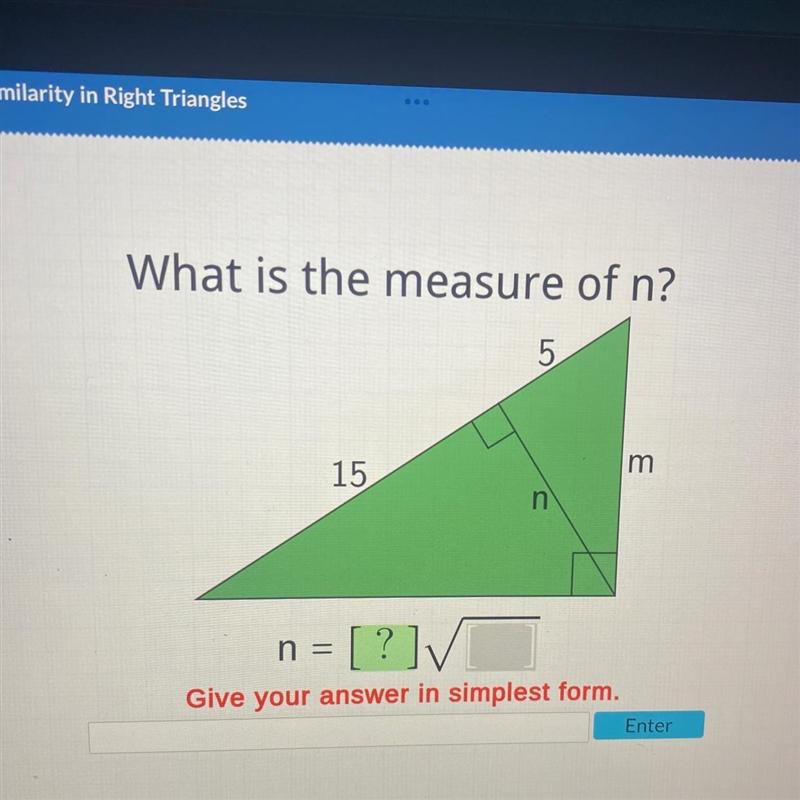 What is the measure of n? 5 m 15 n n = [?]√ Give your answer in simplest form. Enter-example-1