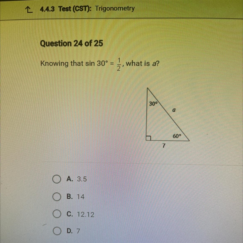 Knowing that sin 30° = 1, what is a? OA. 3.5 OB. 14 OC. 12.12 OD. 7 30⁰ 7 a 60⁰-example-1