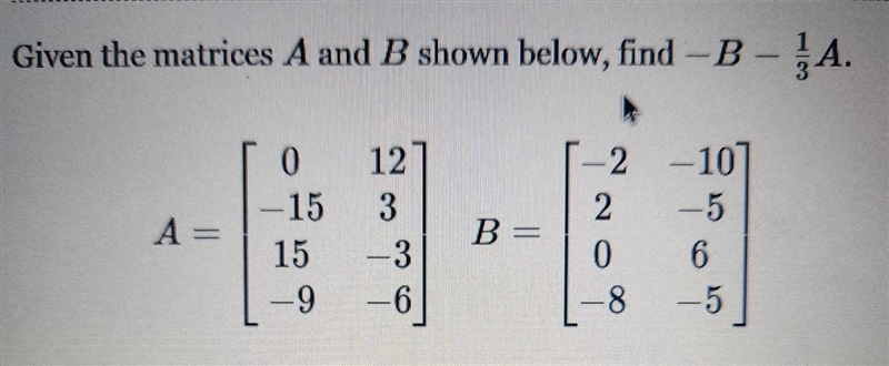 Given the matrices A and B shown below, find -B-⅓A​-example-1