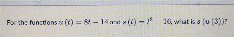 For the functions u (t) = 8t - 14 and s (t) = t² - 16, what is s (u (3))?​-example-1