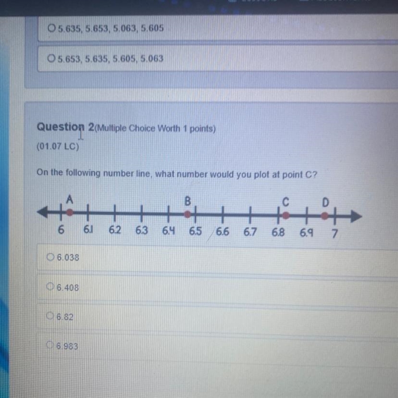 On the following number line, what number would you plot at point C? A +++ 6 06.038 6.408 6.82 6.983 6.1 6.2 6.3 B-example-1