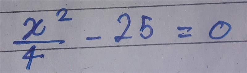 X square divided by 4 - 25 is equals to zero.​-example-1