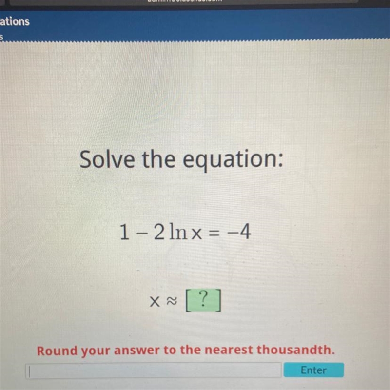 Solve the equation: 1-2 lnx = -4 ~ [?] X~ Round your answer to the nearest thousandth-example-1